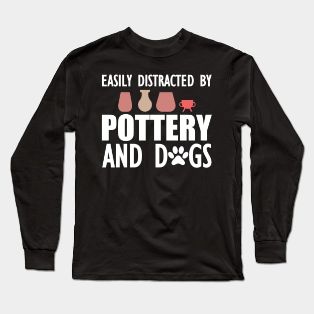 Pottery - Easily distracted by pottery and dogs w Long Sleeve T-Shirt by KC Happy Shop